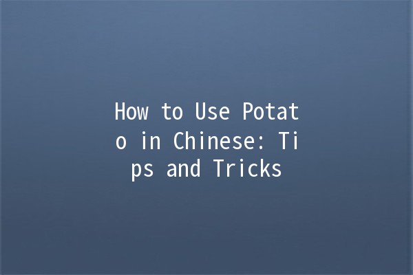 How to Use Potato in Chinese: Tips and Tricks 🥔✨