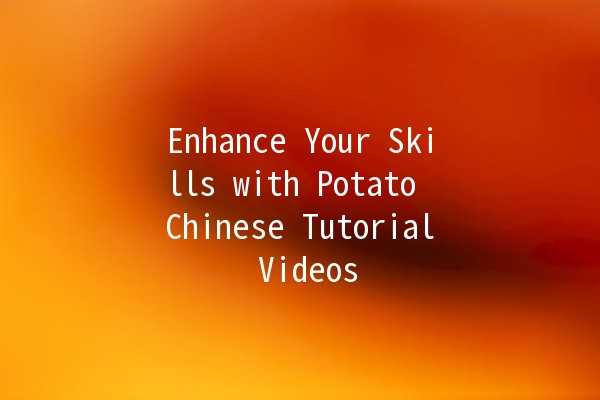 Enhance Your Skills with Potato Chinese Tutorial Videos 📹🥔