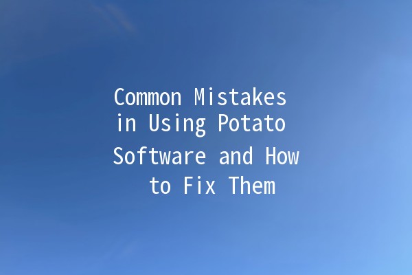 Common Mistakes in Using Potato Software and How to Fix Them 🥔⚡