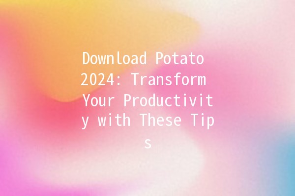 Download Potato 2024: Transform Your Productivity with These Tips 🚀🥔