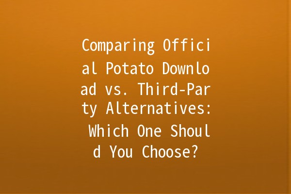 Comparing Official Potato Download vs. Third-Party Alternatives: Which One Should You Choose? 🥔⚖️