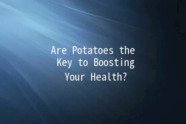 Are Potatoes the Key to Boosting Your Health? 🥔✨