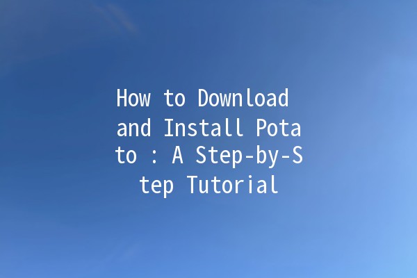 How to Download and Install Potato 📥🍟: A Step-by-Step Tutorial