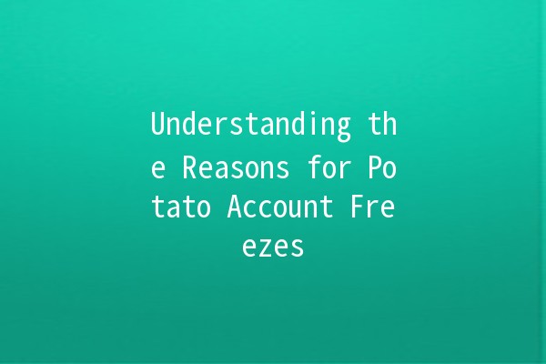 Understanding the Reasons for Potato Account Freezes 🥔❄️