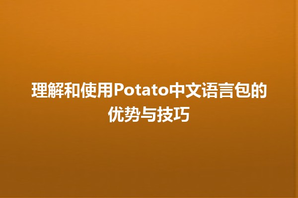 🌟理解和使用Potato中文语言包的优势与技巧💻