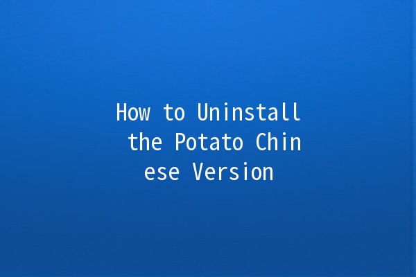 How to Uninstall the Potato Chinese Version 🥔🚀