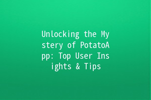 Unlocking the Mystery of PotatoApp: Top User Insights & Tips 🥔✨