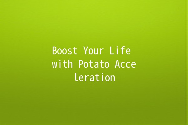 Boost Your Life with Potato Acceleration 🥔🚀