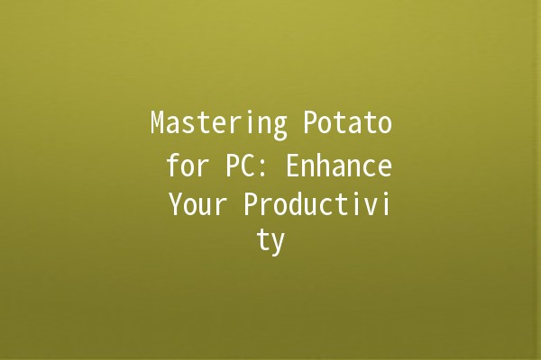 Mastering Potato for PC: Enhance Your Productivity 🚀💻