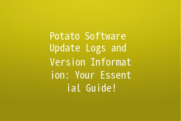 🥔 Potato Software Update Logs and Version Information: Your Essential Guide!