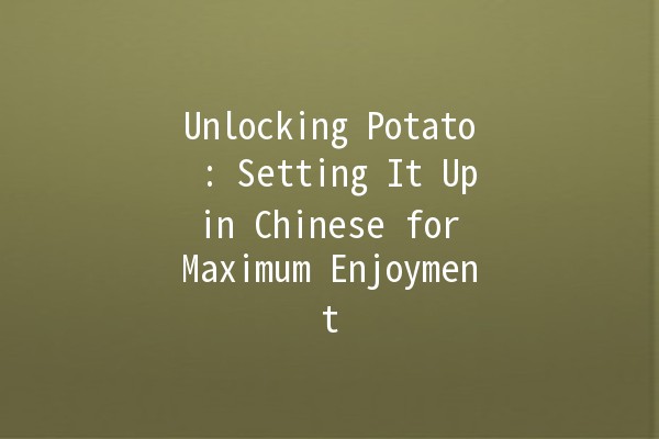 Unlocking Potato 🌟: Setting It Up in Chinese for Maximum Enjoyment