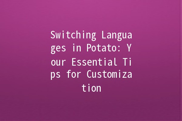 Switching Languages in Potato: Your Essential Tips for Customization 🌍🥔