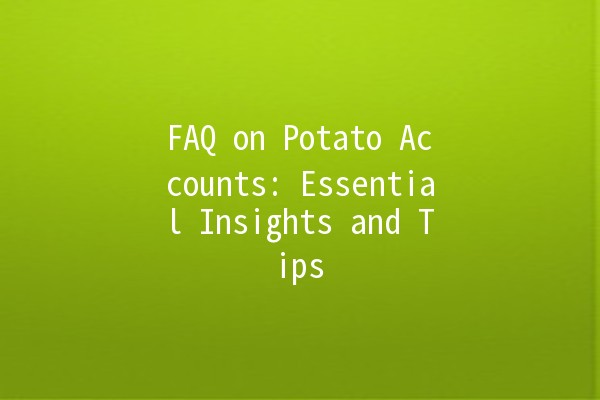 FAQ on Potato Accounts: Essential Insights and Tips 🥔💡