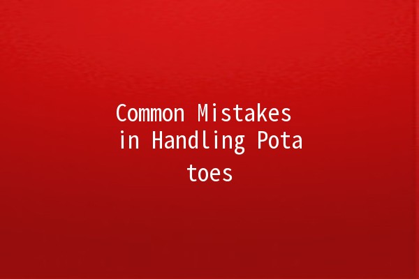 Common Mistakes in Handling Potatoes 🥔🚫