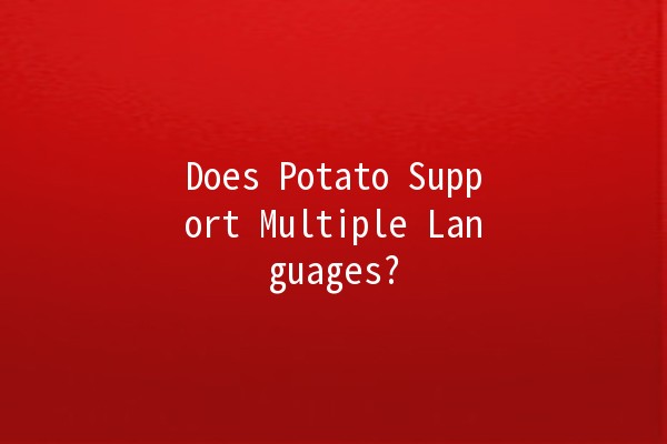 Does Potato Support Multiple Languages? 🌍🥔