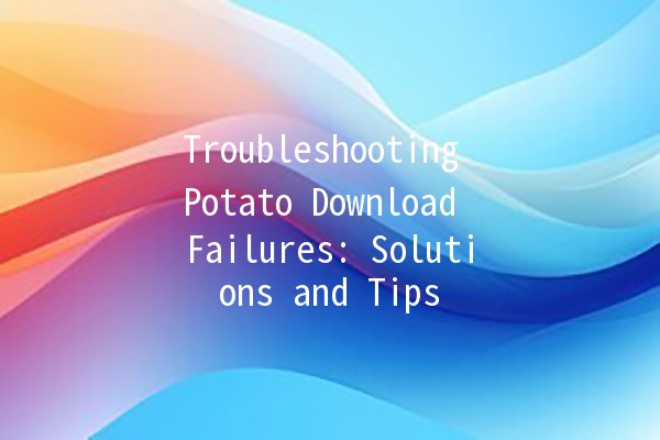 Troubleshooting Potato Download Failures: Solutions and Tips 🥔💻