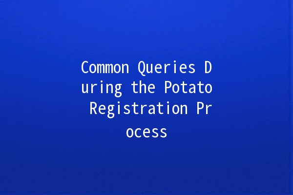 Common Queries During the Potato Registration Process 🍟