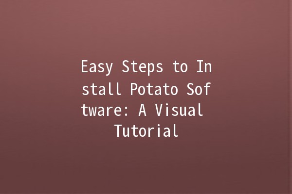 Easy Steps to Install Potato Software: A Visual Tutorial 🥔💻