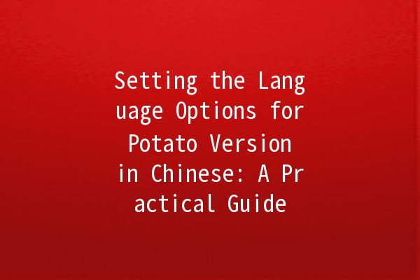 Setting the Language Options for Potato Version in Chinese: A Practical Guide 🍟🌐