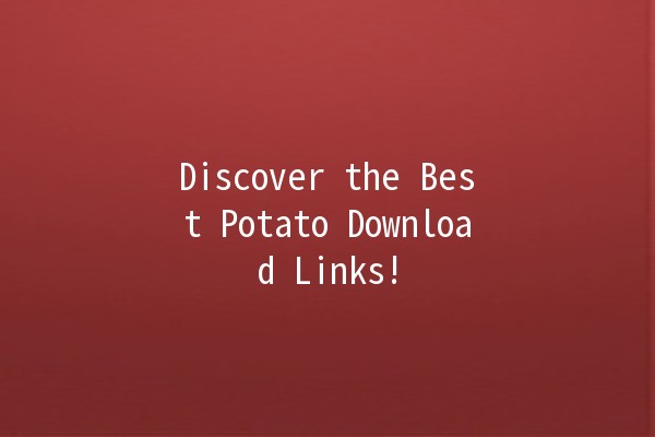 Discover the Best Potato Download Links! 🥔✨