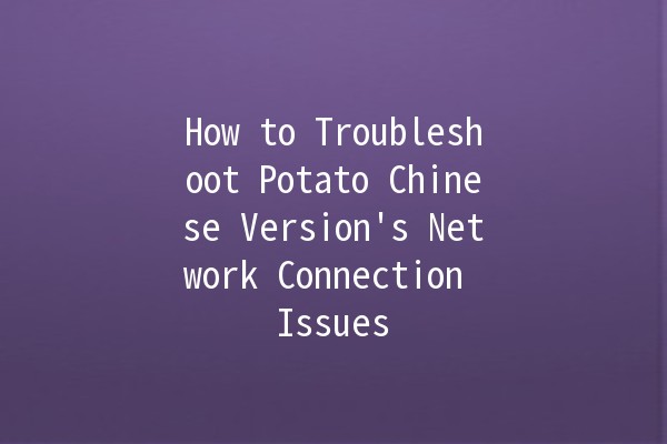 How to Troubleshoot Potato Chinese Version's Network Connection Issues 🌐🥔