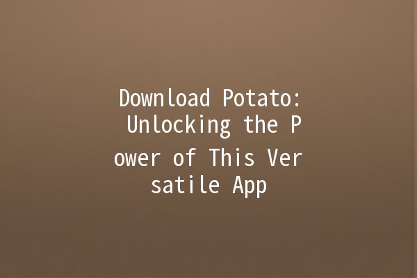 Download Potato: Unlocking the Power of This Versatile App 🥔💻