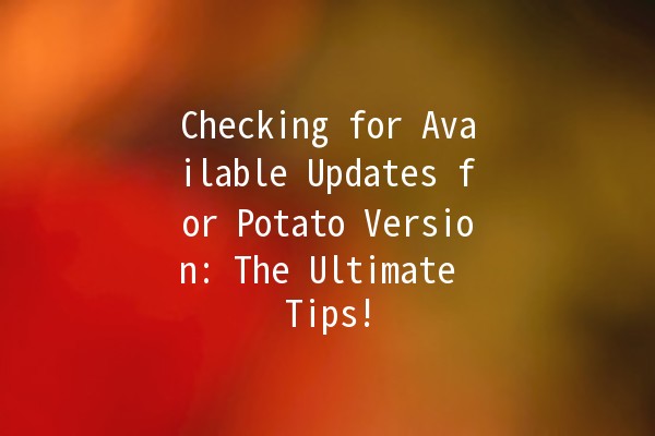 Checking for Available Updates for Potato Version: The Ultimate Tips! 🥔✨