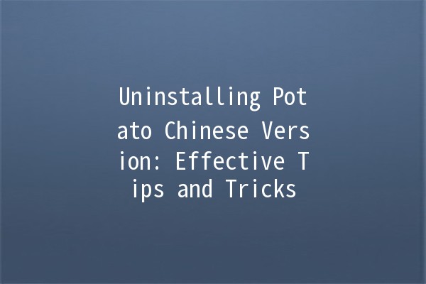 Uninstalling Potato Chinese Version: Effective Tips and Tricks 🍟🚀