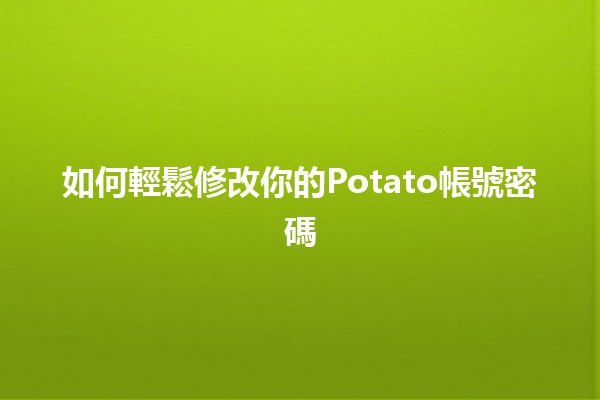 如何輕鬆修改你的Potato帳號密碼🔐✨