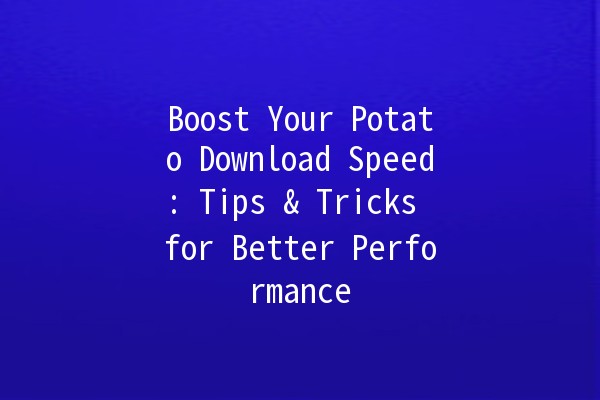 Boost Your Potato Download Speed: Tips & Tricks for Better Performance 🚀🥔