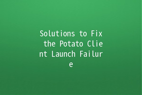 Solutions to Fix the Potato Client Launch Failure 🚀🥔