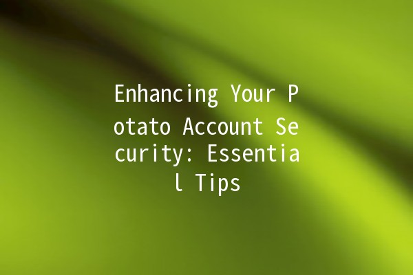 Enhancing Your Potato Account Security: Essential Tips 🥔🔒