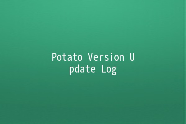 Potato Version Update Log 🥔🚀