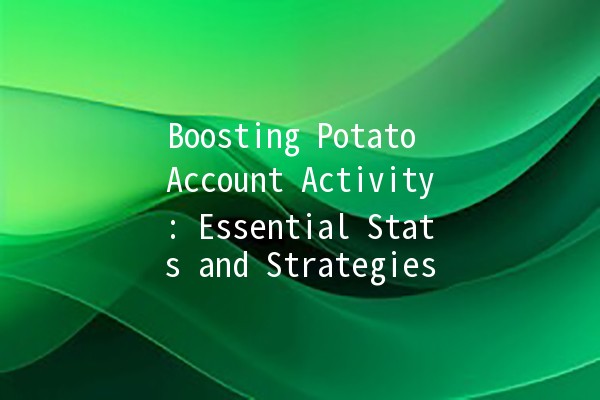 📊 Boosting Potato Account Activity: Essential Stats and Strategies 🚀