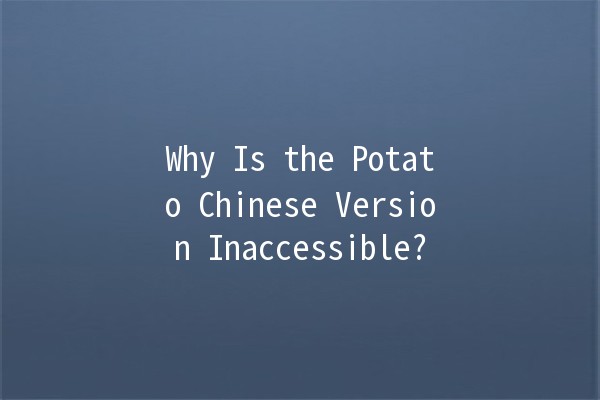 Why Is the Potato Chinese Version Inaccessible? 🥔🚫