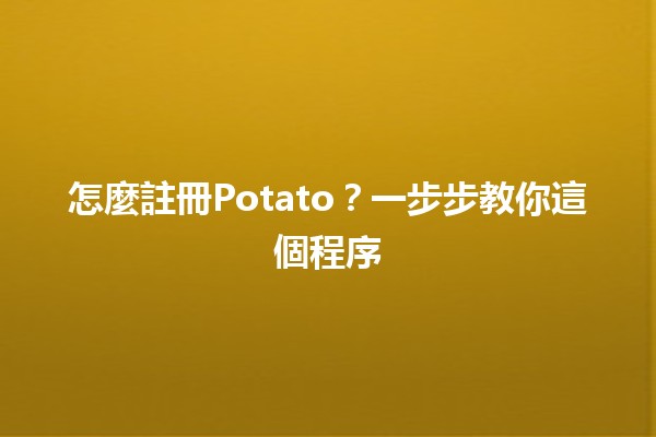 怎麼註冊Potato？一步步教你這個程序 🎉