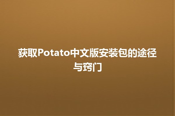 获取Potato中文版安装包的途径与窍门 🥔💻