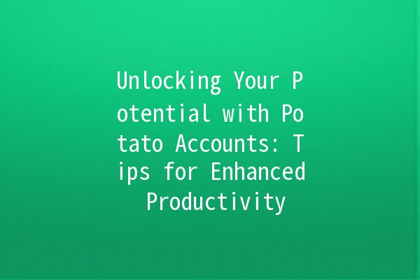 Unlocking Your Potential with Potato Accounts: Tips for Enhanced Productivity 🥔🚀