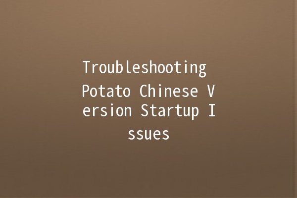 Troubleshooting Potato Chinese Version Startup Issues 🚀🥔