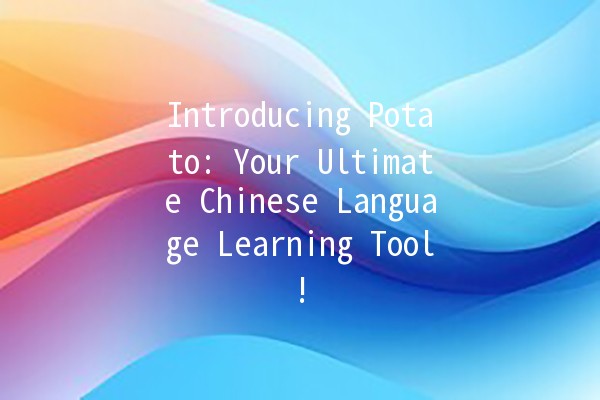 Introducing Potato: Your Ultimate Chinese Language Learning Tool! 🥔📚