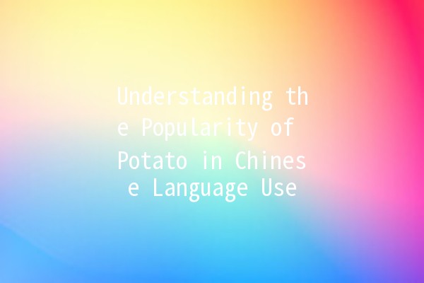 Understanding the Popularity of Potato in Chinese Language Use 🥔📈