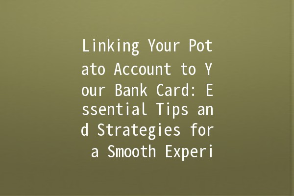 Linking Your Potato Account to Your Bank Card: Essential Tips and Strategies for a Smooth Experience 💳🥔