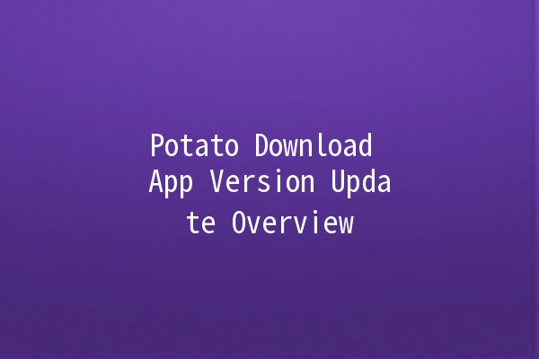 Potato Download App Version Update Overview 📱✨