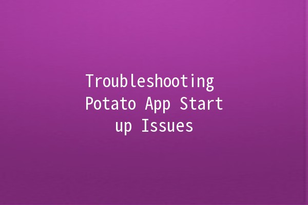 Troubleshooting Potato App Startup Issues 🌱🚀