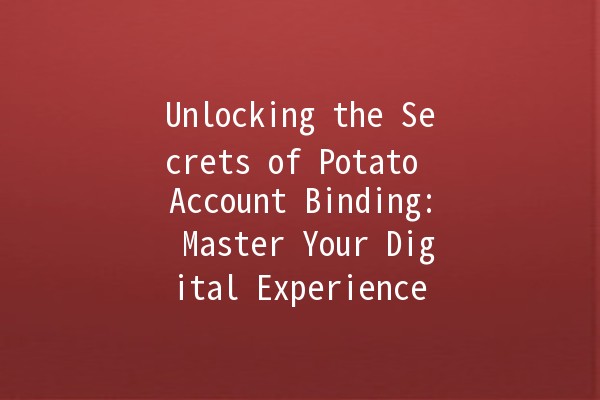 Unlocking the Secrets of Potato Account Binding: Master Your Digital Experience 🌟