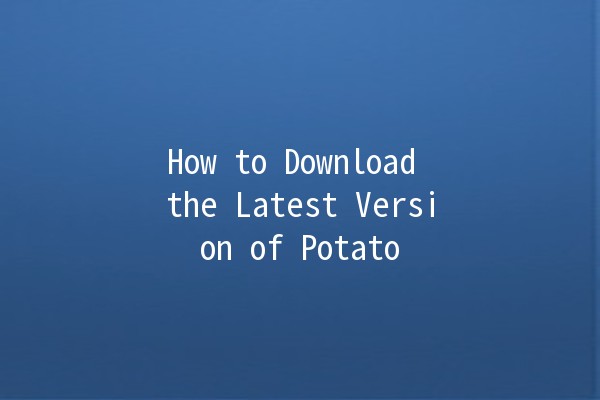 How to Download the Latest Version of Potato 🌟