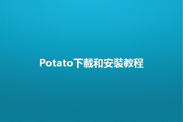 Potato下載和安裝教程🥔💻