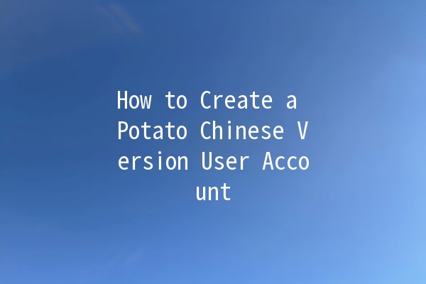 How to Create a Potato Chinese Version User Account 🥔🌐