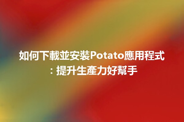 如何下載並安裝Potato應用程式🍟：提升生產力好幫手