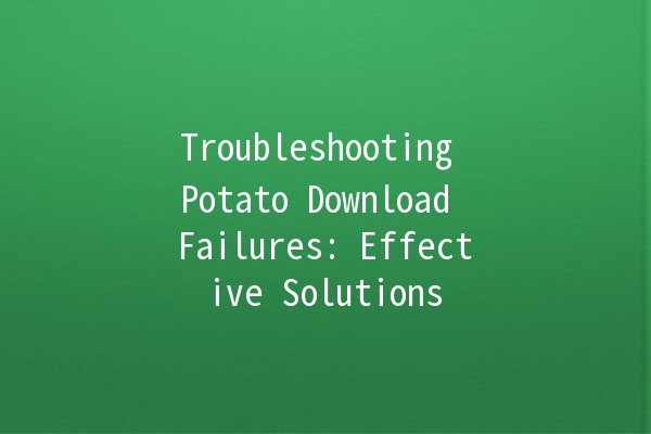 Troubleshooting Potato Download Failures: Effective Solutions 😅🚀